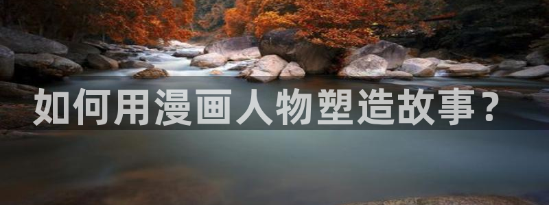 漫画之家入口：如何用漫画人物塑造故事？