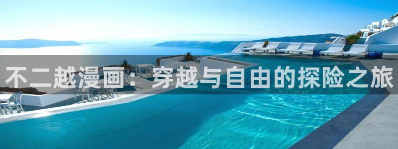 漫画之家下：不二越漫画：穿越与自由的探险之旅