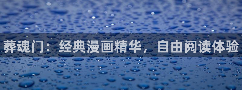漫画之家官网下载安装：葬魂门：经典漫画精华，自由阅读体验