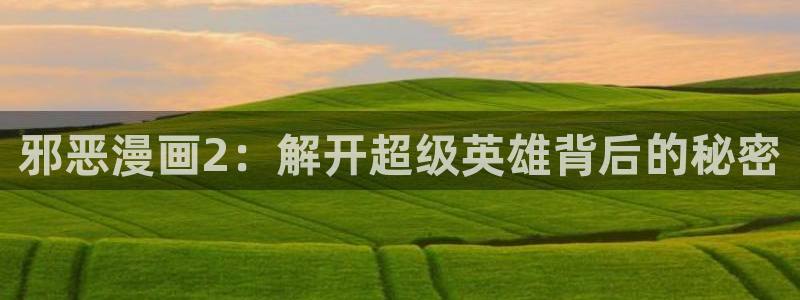 免费漫画之家：邪恶漫画2：解开超级英雄背后的秘密