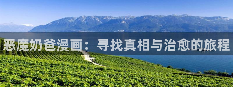 漫画之家漫画：恶魔奶爸漫画：寻找真相与治愈的旅程