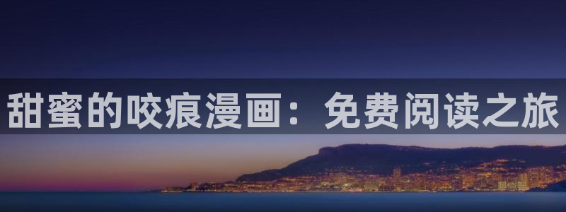 漫画之家app官网入口：甜蜜的咬痕漫画：免费阅读之旅