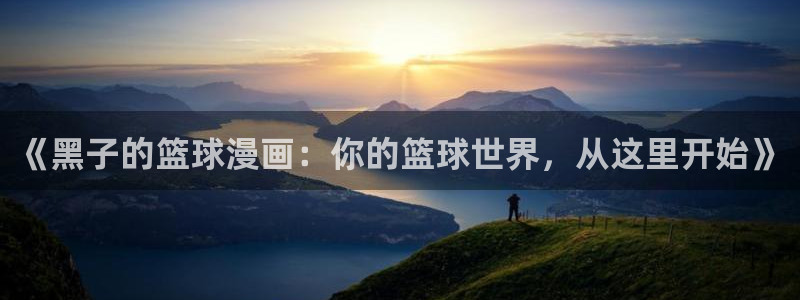 漫画之家网址：《黑子的篮球漫画：你的篮球世界，从这里开始》