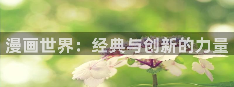 漫画之家下载官网下载：漫画世界：经典与创新的力量
